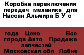 Коробка переключения передач (механика) для Ниссан Альмира Б/У с 2014 года › Цена ­ 22 000 - Все города Авто » Продажа запчастей   . Московская обл.,Лобня г.